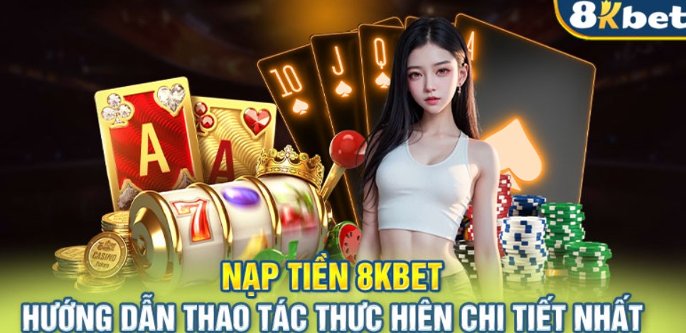 Điều kiện Nạp tiền vào tài khoản nhà cái 8kbet